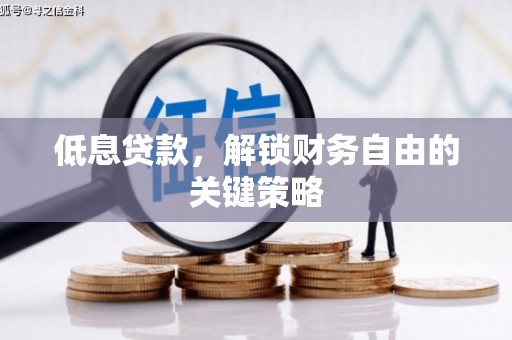 广德低息贷款，解锁财务自由的关键策略