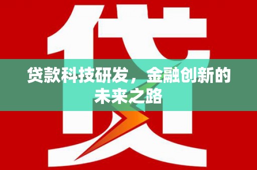 广德贷款科技研发，金融创新的未来之路