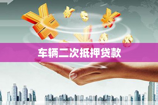 广德车辆二次抵押贷款