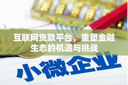 广德互联网贷款平台，重塑金融生态的机遇与挑战