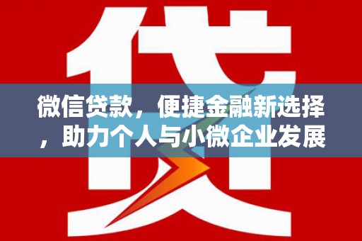 广德微信贷款，便捷金融新选择，助力个人与小微企业发展