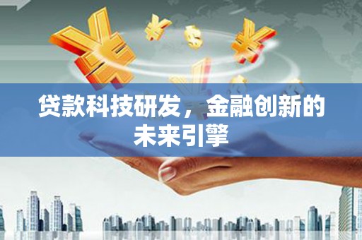 广德贷款科技研发，金融创新的未来引擎
