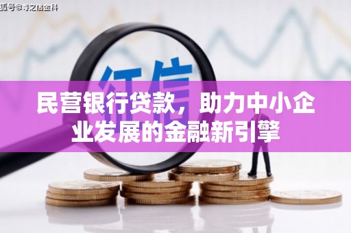 广德民营银行贷款，助力中小企业发展的金融新引擎