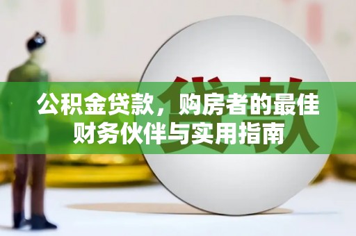 广德公积金贷款，购房者的最佳财务伙伴与实用指南