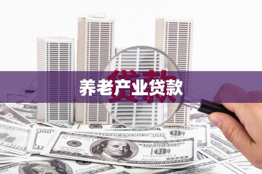 广德养老产业贷款
