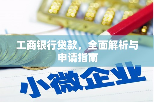 广德工商银行贷款，全面解析与申请指南